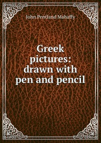 Greek pictures: drawn with pen and pencil