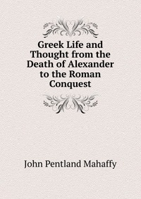 Greek Life and Thought from the Death of Alexander to the Roman Conquest