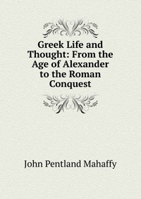 Greek Life and Thought: From the Age of Alexander to the Roman Conquest