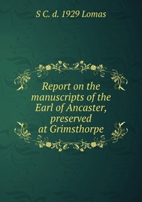 Report on the manuscripts of the Earl of Ancaster, preserved at Grimsthorpe