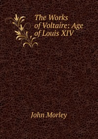 The Works of Voltaire: Age of Louis XIV