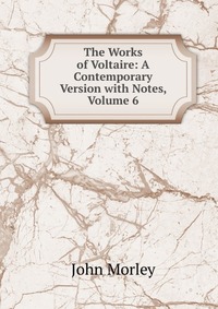 The Works of Voltaire: A Contemporary Version with Notes, Volume 6