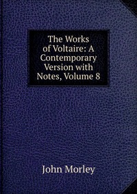 The Works of Voltaire: A Contemporary Version with Notes, Volume 8