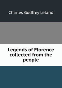 Legends of Florence collected from the people