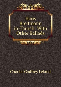 Hans Breitmann in Church: With Other Ballads