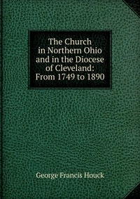 The Church in Northern Ohio and in the Diocese of Cleveland: From 1749 to 1890