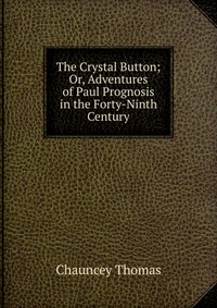 The Crystal Button; Or, Adventures of Paul Prognosis in the Forty-Ninth Century