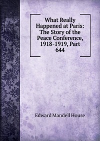 What Really Happened at Paris: The Story of the Peace Conference, 1918-1919, Part 644