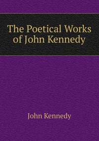 The Poetical Works of John Kennedy