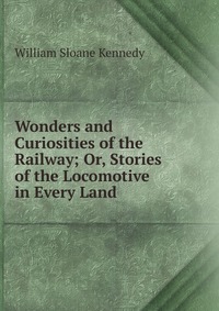 Wonders and Curiosities of the Railway; Or, Stories of the Locomotive in Every Land