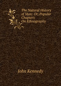 The Natural History of Man: Or, Popular Chapters On Ethnography