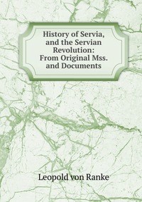 History of Servia, and the Servian Revolution: From Original Mss. and Documents