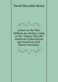 Letters to the Hon. William Jay, being a reply to his 