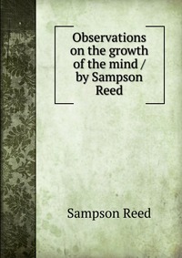 Observations on the growth of the mind / by Sampson Reed