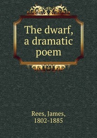 The dwarf, a dramatic poem