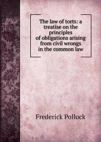 The law of torts: a treatise on the principles of obligations arising from civil wrongs in the common law