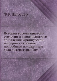 История восемнадцатого столетия и девятнадцатого до падения Французской империи с особенно подробным изложением хода литературы. Том 7