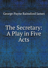 The Secretary: A Play in Five Acts