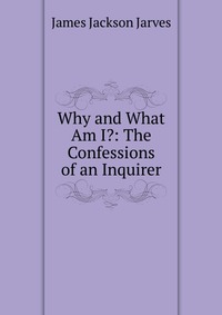 Why and What Am I?: The Confessions of an Inquirer