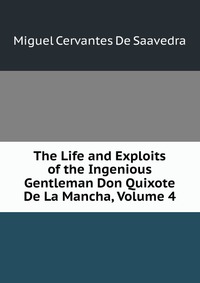 The Life and Exploits of the Ingenious Gentleman Don Quixote De La Mancha, Volume 4