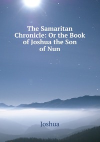 The Samaritan Chronicle: Or the Book of Joshua the Son of Nun