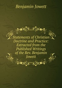 Statements of Christian Doctrine and Practice: Extracted from the Published Writings of the Rev. Benjamin Jowett