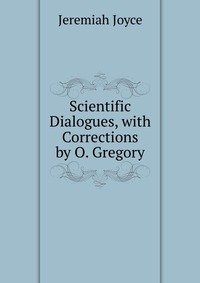 Scientific Dialogues, with Corrections by O. Gregory