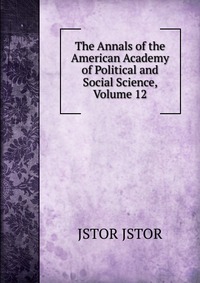 The Annals of the American Academy of Political and Social Science, Volume 12