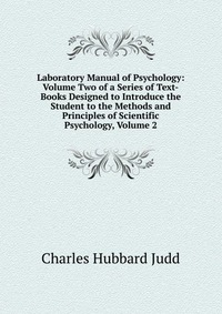 Laboratory Manual of Psychology: Volume Two of a Series of Text-Books Designed to Introduce the Student to the Methods and Principles of Scientific Psychology, Volume 2