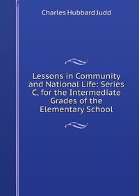 Lessons in Community and National Life: Series C, for the Intermediate Grades of the Elementary School