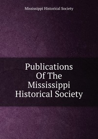 Publications Of The Mississippi Historical Society