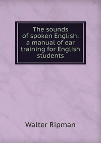 The sounds of spoken English: a manual of ear training for English students