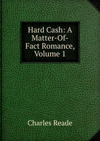 Hard Cash: A Matter-Of-Fact Romance, Volume 1