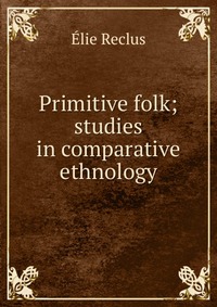 Primitive folk; studies in comparative ethnology