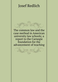 The common law and the case method in American university law schools; a report to the Carnegie foundation for the advancement of teaching