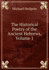 The Historical Poetry of the Ancient Hebrews, Volume 1