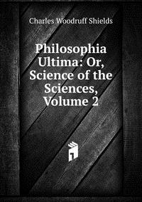 Philosophia Ultima: Or, Science of the Sciences, Volume 2