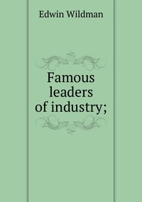 Famous leaders of industry;