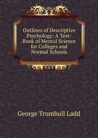 Outlines of Descriptive Psychology: A Text-Book of Mental Science for Colleges and Normal Schools