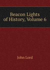 Beacon Lights of History, Volume 6