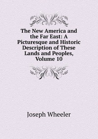 The New America and the Far East: A Picturesque and Historic Description of These Lands and Peoples, Volume 10