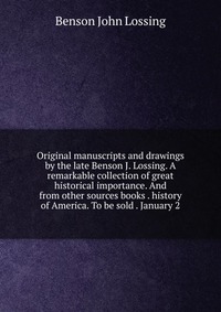 Original manuscripts and drawings by the late Benson J. Lossing. A remarkable collection of great historical importance. And from other sources books . history of America. To be sold . Januar