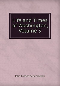 Life and Times of Washington, Volume 3