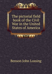 The pictorial field book of the Civil War in the United States of America