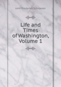 Life and Times of Washington, Volume 1