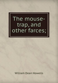 The mouse-trap, and other farces;