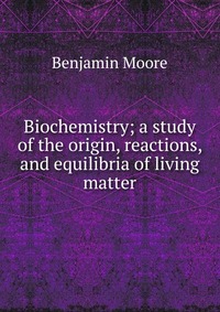 Biochemistry; a study of the origin, reactions, and equilibria of living matter