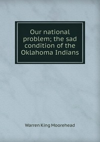 Our national problem; the sad condition of the Oklahoma Indians