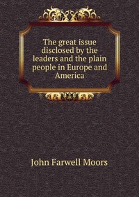 The great issue disclosed by the leaders and the plain people in Europe and America