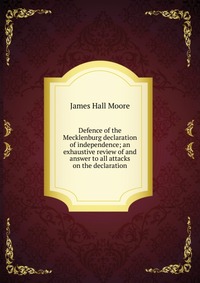 Defence of the Mecklenburg declaration of independence; an exhaustive review of and answer to all attacks on the declaration